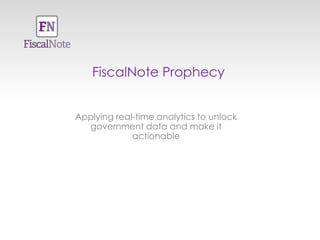 FiscalNote Prophecy
Applying real-time analytics to unlock
government data and make it
actionable

 
