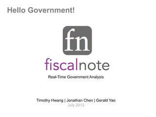 Real-Time Government Analysis
Timothy Hwang | Jonathan Chen | Gerald Yao
July 2013
Hello Government!
 