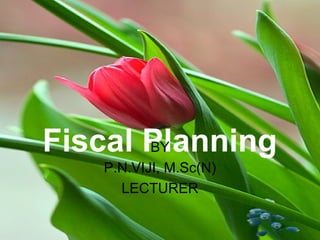 Fiscal PlanningBY
P.N.VIJI, M.Sc(N)
LECTURER
 