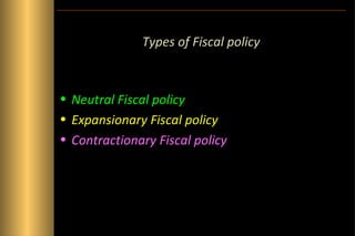 Types of Fiscal policy

• Neutral Fiscal policy
• Expansionary Fiscal policy
• Contractionary Fiscal policy

 