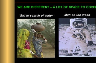 WE ARE DIFFERENT – A LOT OF SPACE TO COVER

Girl in search of water

Man on the moon

 