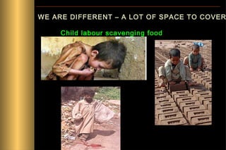 WE ARE DIFFERENT – A LOT OF SPACE TO COVER
Child labour scavenging food

 