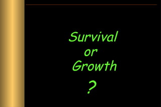 Survival
or
Growth

?

 