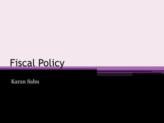 Fiscal Policy
Karan Sahu
 