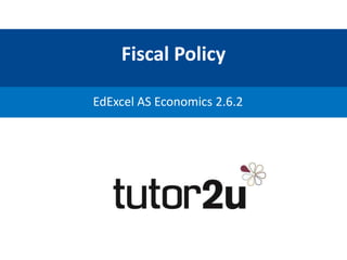 Fiscal Policy
EdExcel AS Economics 2.6.2
 