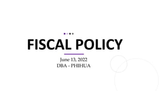 FISCAL POLICY
June 13, 2022
DBA - PHIHUA
 