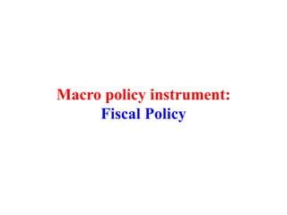 Macro policy instrument:
Fiscal Policy
 