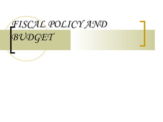 FISCAL POLICY AND BUDGET 