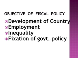 OBJECTIVE  OF  FISCAL  POLICYDevelopment of Country EmploymentInequalityFixation of govt. policy 