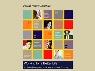Working for a Better Life A Profile of Immigrants in the New York State Economy Fiscal Policy Institute 