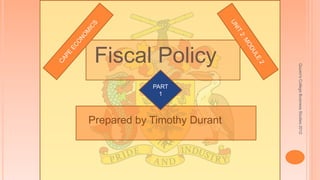 Quuen'sCollegeBusinessStudies2012
Fiscal Policy
Prepared by Timothy Durant
PART
1
 