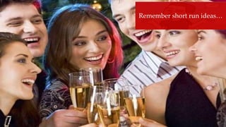 Remember short run ideas…
 