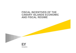 FISCAL INCENTIVES OF THE
CANARY ISLANDS ECONOMIC
AND FISCAL REGIME
 