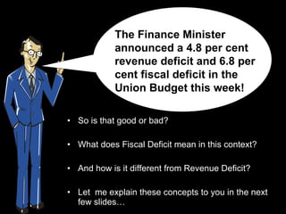 [object Object],[object Object],[object Object],[object Object],The Finance Minister announced a 4.8 per cent revenue deficit and 6.8 per cent fiscal deficit in the Union Budget this week! 