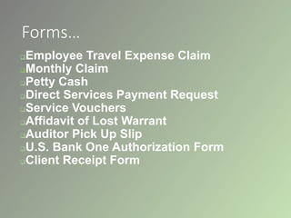 Forms…
Employee Travel Expense Claim
Monthly Claim
Petty Cash
Direct Services Payment Request
Service Vouchers
Affidavit of Lost Warrant
Auditor Pick Up Slip
U.S. Bank One Authorization Form
Client Receipt Form
 