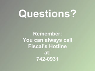Questions?
Remember:
You can always call
Fiscal’s Hotline
at:
742-0931
 