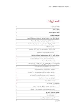 2
‫فساد‬ ‫ال‬ - ‫الشفافية‬ ‫لتعزيز‬ ‫اللبنانية‬ ‫الجمعية‬
‫التسميات‬‫قائمة‬
‫الجداول‬ ‫قائمة‬
‫البيانية‬ ‫الرسوم‬ ‫قائمة‬
‫التنفيذي‬‫الملخص‬
‫المالية؟‬ ‫الشفافية‬ ‫تعزيز‬ ‫نحو‬ ‫العالمي‬ ‫ه‬ّ‫التوج‬ ‫لماذا‬ - ‫ل‬ّ‫األو‬ ‫الفصل‬
‫ّته؟‬‫ي‬‫أهم‬ ‫وما‬ ‫المالية‬ ‫الشفافية‬ ‫مفهوم‬ ‫نشأ‬ ‫كيف‬ .1 	
	 	‫شفافية‬ ‫«ميثاق‬ ‫إصدار‬ ‫ت‬ َ
‫ع‬
ِ
‫ب‬َ‫ت‬ ‫التي‬ ‫المبادرات‬ ‫أبرز‬ ‫هي‬ ‫ما‬ .2 	
‫العامة»؟‬ ‫المالية‬
‫الموازنة‬ ‫وبيانات‬ ‫أرقام‬ ‫على‬ ‫المبادرات‬ ‫هذه‬ ‫تقتصر‬ ‫هل‬ .3 	
‫التقييمية؟‬ ‫واألدوات‬ ‫العامة‬ ‫والمالية‬ 	
‫المالية؟‬ ‫الشفافية‬ ‫ومعايير‬ ‫أسس‬ ‫هي‬ ‫ما‬ - ‫الثاني‬ ‫الفصل‬
‫والتقييمات‬ ‫المعايير‬ ،‫العامة‬ ‫المالية‬ ‫شفافية‬ ‫ميثاق‬ .1 	
‫المفتوحة‬ ‫الموازنة‬ ‫مسح‬ .2 	
‫والممارسات‬ ،‫الواقع‬ ،‫لبنان‬ ‫في‬ ‫القانوني‬ ‫اإلطار‬ – ‫الثالث‬ ‫الفصل‬
‫للعلن‬ ‫وإتاحتها‬ ‫العامة‬ ‫المالية‬ ‫تقارير‬ ‫إعداد‬ .1 	
‫والتدقيق‬ ‫والرقابة‬ ‫السلطات‬ ‫أدوار‬ ‫وضوح‬ .2 	
‫الضرائب‬ ‫ترعى‬ ‫التي‬ ‫التنظيمية‬ ‫واألحكام‬ ‫القوانين‬ ‫وضوح‬ .3 	
‫بها‬ ‫رفقة‬ ُ
‫الم‬ ‫ستندات‬ ُ
‫والم‬ ‫العامة‬ ‫الموازنة‬ ‫شمولية‬ .4 	
‫وشفافيتها‬ ‫البلديات‬ ‫مالية‬ ‫واقع‬ .5 	
‫الموازنة‬ ‫مصداقية‬ .6 	
‫التوصيات‬ – ‫الرابع‬ ‫الفصل‬
‫القصير‬ ‫المدى‬ ‫على‬ ‫اتخاذها‬ ‫الممكن‬ ‫اإلجراءات‬ .1 	
‫قوانين‬ ‫تعديل‬ ‫تستوجب‬ ‫التي‬ ‫اإلصالحية‬ ‫اإلجراءات‬ .2 	
‫المالحق‬ – ‫الخامس‬ ‫الفصل‬
‫البحث‬ ‫منهجية‬ .1 	
‫الخبراء‬ ‫مع‬ ‫المقابالت‬ ‫نموذج‬ .2 	
‫المراجع‬
3
4
5
7
9
10
11
12
13
15
19
22
24
29
31
31
33
33
37
38
40
41
42
42
44
‫المحتويات‬
 