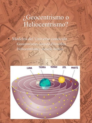 ¿Geocentrismo o Heliocentrismo? Modelos del Universo conocido Geocentrismo, escuela Filosófica Heliocentrismo, escuela Jónica. 