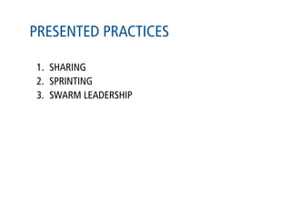 PRESENTED PRACTICES

1. SHARING
2. SPRINTING
3. SWARM LEADERSHIP
 