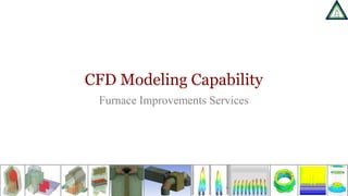 CFD Modeling Capability
Furnace Improvements Services
 