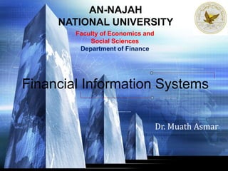 www.themegallery.com
Financial Information Systems
AN-NAJAH
NATIONAL UNIVERSITY
Faculty of Economics and
Social Sciences
Department of Finance
Dr. Muath Asmar
 