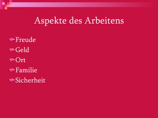 Aspekte des Arbeitens Freude Geld Ort Familie Sicherheit 