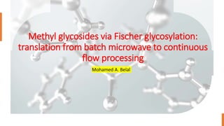 Methyl glycosides via Fischer glycosylation:
translation from batch microwave to continuous
flow processing
Mohamed A. Belal
 