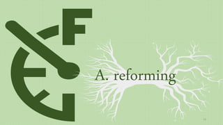 13
A. reforming
 