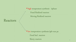 Reactors
•high temperature synthesis -2phase
Fixed fluidized reactors
Moving fluidized reactors
•low temperature synthesis-3ph-wax pr.
Fixed bed reactors
Slurry reactors 54
 