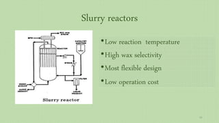 Slurry reactors
•Low reaction temperature
•High wax selectivity
•Most flexible design
•Low operation cost
61
 