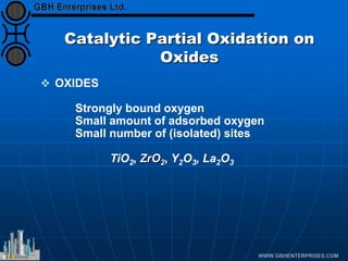 Catalytic Partial Oxidation on
Oxides
 OXIDES
Strongly bound oxygen
Small amount of adsorbed oxygen
Small number of (isolated) sites
TiO2, ZrO2, Y2O3, La2O3
 