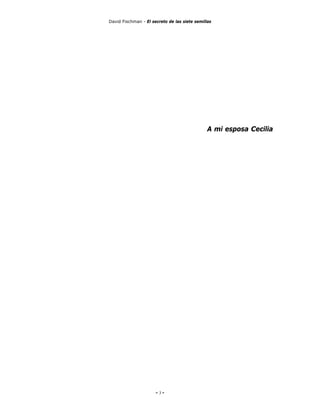 David Fischman - El secreto de las siete semillas




                                               A mi esposa Cecilia




                      - 3-
 