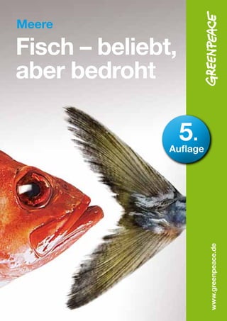 Meere

Fisch – beliebt,
aber bedroht

                   5.
               Auflage




                         www.greenpeace.de
 