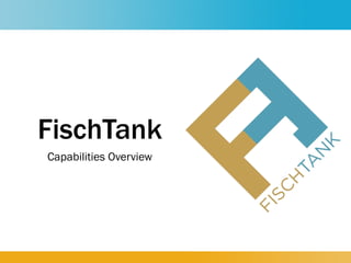 FischTank
Capabilities Overview
 