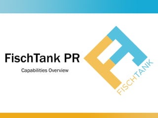 FischTank PR
Capabilities Overview
 