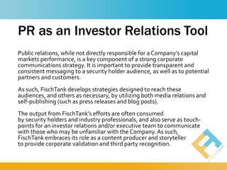 PR as an Investor Relations Tool
Public relations, while not directly responsible for a Company’s capital
markets performa...