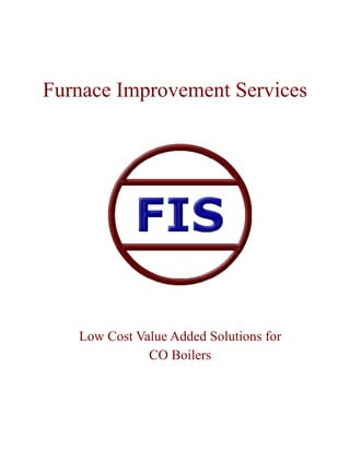 Furnace Improvement Services




   Low Cost Value Added Solutions for
              CO Boilers
 