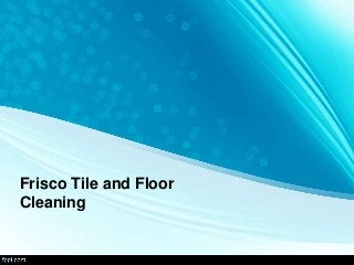 Frisco Tile and Floor 
Cleaning 
 