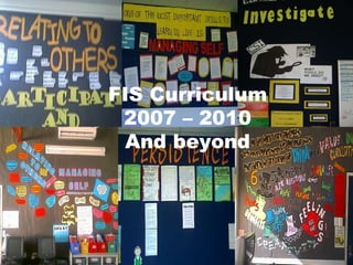 FIS Curriculum 2007 – 2010 And beyond 