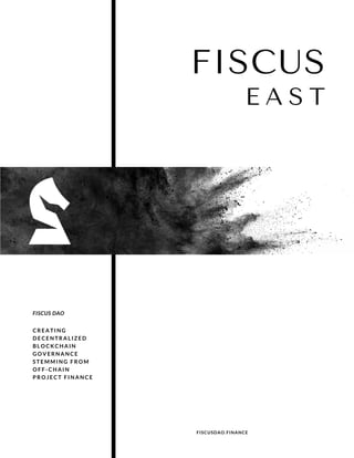 CREATING
DECENTRALIZED
BLOCKCHAIN
GOVERNANCE
STEMMING FROM
OFF-CHAIN
PROJECT FINANCE
FISCUS DAO
FISCUSDAO.FINANCE
FISCUS
E A S T
 