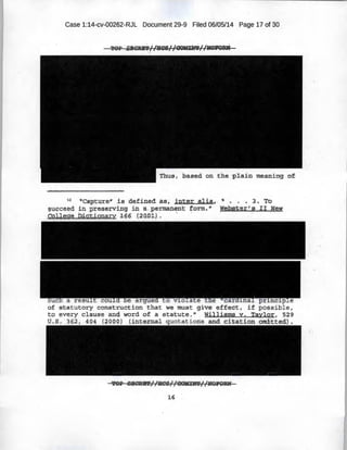 Case 1:14-cv-00262-RJL Document 29-9 Filed 06/05/14 Page 17 of 30
Thus ; based on the plain meaning of,
p nc e
of construction that we must give eftect , if poss;i.ble,
to every clause and word ~of a statute." Williams v. Taylor, 529
ti..s. 362, 404 (2000) (internal quotations and citation om:t:tted).
16
 