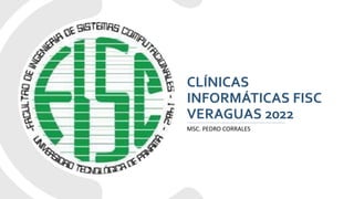 CLÍNICAS
INFORMÁTICAS FISC
VERAGUAS 2022
MSC. PEDRO CORRALES
 