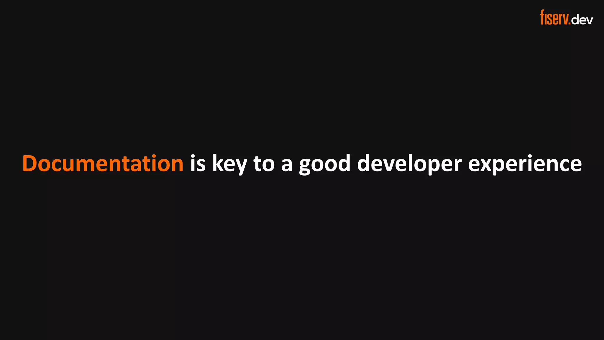 16 © 2022 Fiserv, Inc. or its affiliates. | FISERV PUBLIC
Recognized by Fast Company
World’s Most Innovative Companies 2022
Documentation is key to a good developer experience
 
