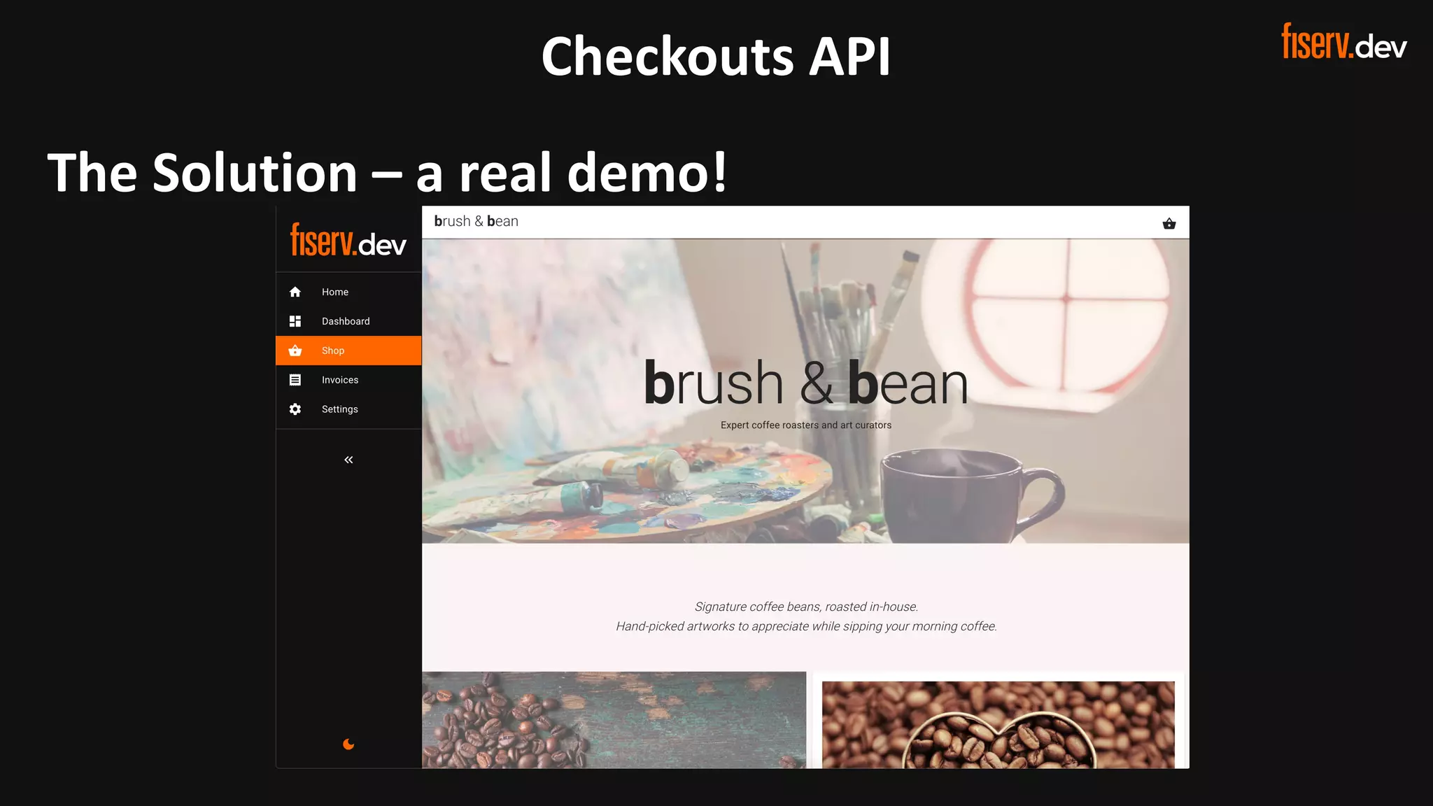 27 © 2022 Fiserv, Inc. or its aﬃliates. | FISERV PUBLIC
Recognized by Fast Company
World’s Most Innovative Companies 2022
Checkouts API
The Solution – a real demo!
 