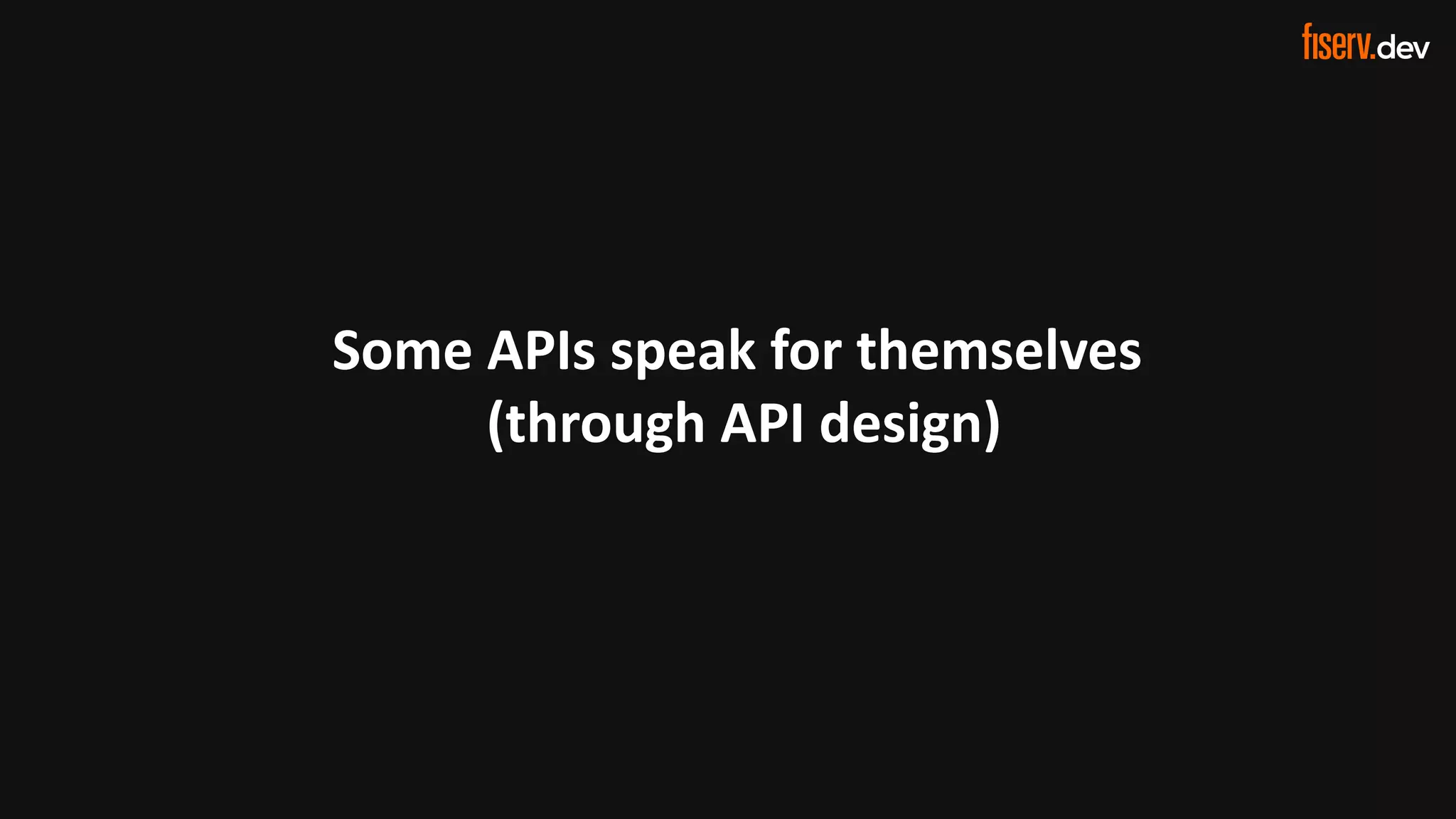 30 © 2022 Fiserv, Inc. or its affiliates. | FISERV PUBLIC
Recognized by Fast Company
World’s Most Innovative Companies 2022
Some APIs speak for themselves
(through API design)
 