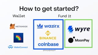 How to get started?
Wallet Fund it
@harpaljadeja11
 