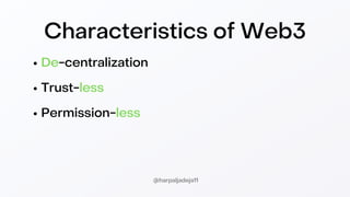 Characteristics of Web3
De-centralization
Trust-less
Permission-less
@harpaljadeja11
 