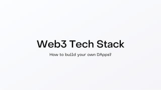 Web3 Tech Stack
How to build your own DApps?
 