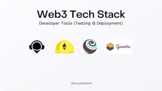 Web3 Tech Stack
Developer Tools (Testing & Deployment)
@harpaljadeja11
 
