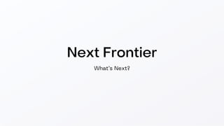 Next Frontier
What's Next?
 